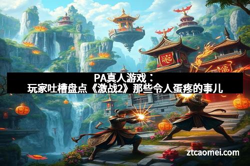 PA真人游戏：玩家吐槽盘点《激战2》那些令人蛋疼的事儿